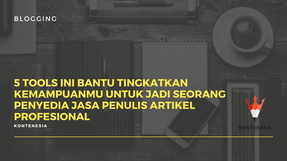 5 Tools Bantu Tingkatkan Kemampuanmu untuk Jadi Seorang Penyedia Jasa Penulis Artikel Profesional 5 Tools Bantu Tingkatkan Kemampuanmu untuk Jadi Seorang Penyedia Jasa Penulis Artikel Profesional
