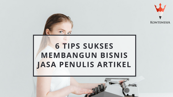 6 Tips Sukses Membangun Bisnis Jasa Penulis Artikel