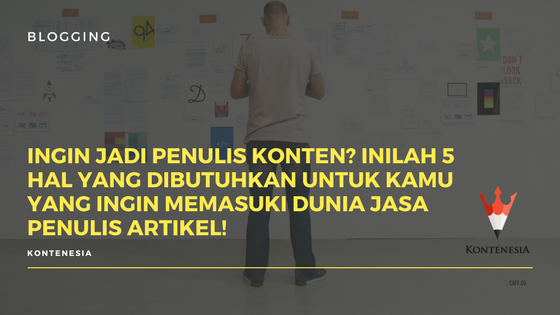Ingin Jadi Penulis Konten? Inilah 5 Hal yang Dibutuhkan untuk Kamu yang Ingin Memasuki Dunia Jasa Penulis Artikel!