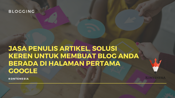 Jasa Penulis Artikel, Solusi Keren untuk Membuat Blog Anda Berada di Halaman Pertama Google
