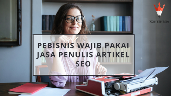 Pebisnis Wajib Pakai Jasa Penulis Artikel SEO