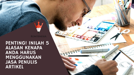 Penting! Inilah 5 Alasan Kenapa Anda Harus Menggunakan Jasa Penulis Artikel