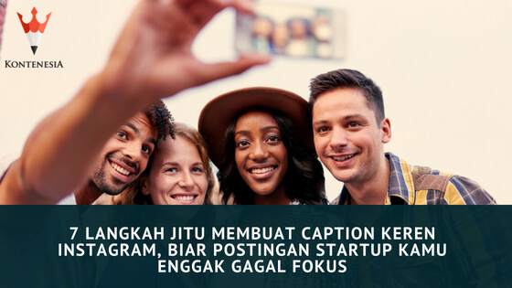 7 Langkah Jitu Membuat Caption Keren Instagram, Biar Postingan Startup Kamu Enggak Gagal Fokus